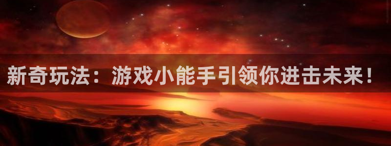 杏悦平台登录地址：新奇玩法：游戏小能手引领你进击未来！