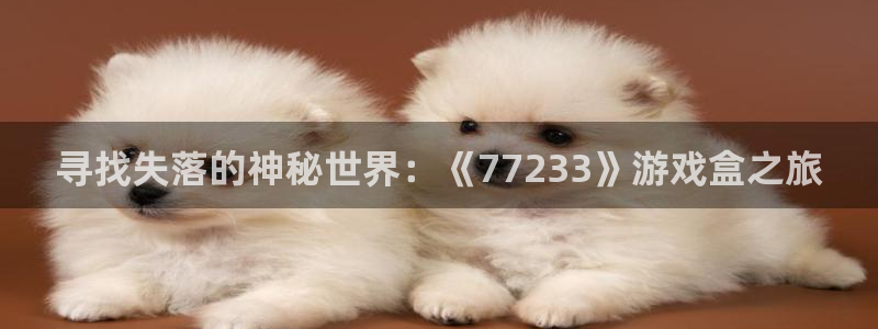 杏悦娱乐是什么平台播放：寻找失落的神秘世界：《77233》游